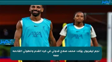 نجم ليفربول يؤكد: محمد صلاح قدوتي في كرة القدم وخطوتي القادمة معه